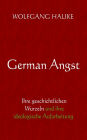 German Angst: Ihre geschichtlichen Wurzeln und ihre ideologische Aufarbeitung