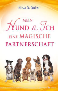 Title: Mein Hund und ich - eine magische Partnerschaft, Author: Elisa S. Suter