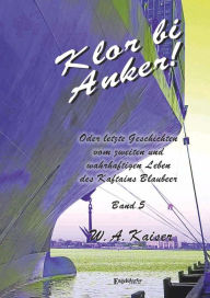 Title: Klor bi Anker! (Band 5): Oder letzte Geschichten vom zweiten und wahrhaftigen Leben des Kaftains Blaubeer, Author: W. A. Kaiser
