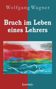 Title: Bruch im Leben eines Lehrers, Author: Wolfgang Wagner