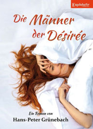 Title: Die Männer der Désirée: Roman, Author: Hans-Peter Grünebach
