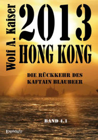 Title: 2013 Hong Kong - Die Rückkehr des Kaftain Blaubeer: Band 4.1, Author: W. A. Kaiser