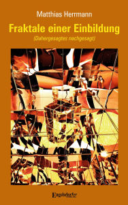 Title: Fraktale einer Einbildung: (Dahergesagtes nachgesagt), Author: Matthias Herrmann