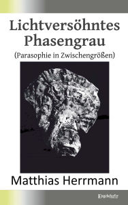 Title: Lichtversöhntes Phasengrau: (Parasophie in Zwischengrößen), Author: Matthias Herrmann