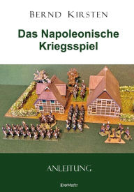 Title: Das Napoleonische Kriegsspiel: Anleitung, Author: Bernd Kirsten