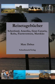 Title: Reisetagebücher: Schottland, Amerika, Gran Canaria, Kuba, Fuerteventura, Marokko, Author: Marc Debus