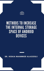 Title: Methods to Increase the Internal Storage Space of Android Devices, Author: Dr. Hidaia Mahmood Alassouli