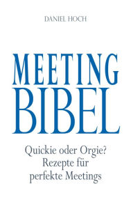 Title: Meeting Bibel: Quickie oder Orgie? Rezepte für perfekte Meetings, Author: Daniel Hoch