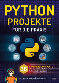 Title: Python Projekte für die Praxis: 36 spannende Projekte mit unterschiedlichen Schwierigkeitsgraden, Author: Florian Dalwigk