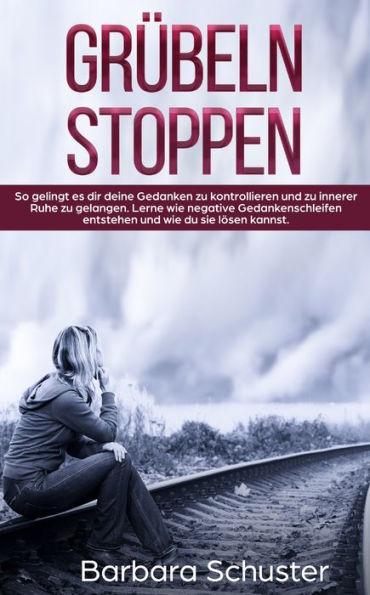 Grübeln stoppen: So gelingt es dir deine Gedanken zu kontrollieren und zu innerer Ruhe zu gelangen. Lerne wie negative Gedankenschleifen entstehen und wie du sie lösen kannst