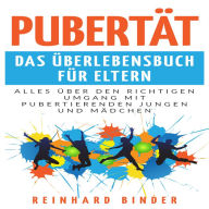 Title: Pubertät - Das Überlebensbuch für Eltern: Alles über den richtigen Umgang mit pubertierenden Jungen und Mädchen, Author: Reinhard Binder