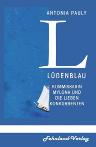 Title: Lügenblau: Kommissarin Mylona und die lieben Konkurrenten, Author: Antonia Pauly