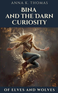 Title: Bina and the Darn Curiosity, Author: Anna K Thomas