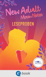 Title: New Adult Moon Notes Leseproben: Kostenlose Leseproben von u.a. Jennifer Schumann, Josephine Angelini, Laura Labas, Ashley Herring Blake, Author: Jennifer Schumann