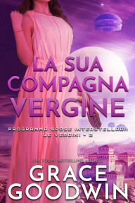 Title: La sua compagna vergine: Programma Spose Interstellari, Author: Grace Goodwin