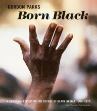 Title: Gordon Parks: Born Black: A Personal Report on the Decade of Black Revolt 1960-1970, Author: Gordon Parks