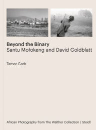 Title: Beyond the Binary: Santu Mofokeng and David Goldblatt, Author: David Goldblatt