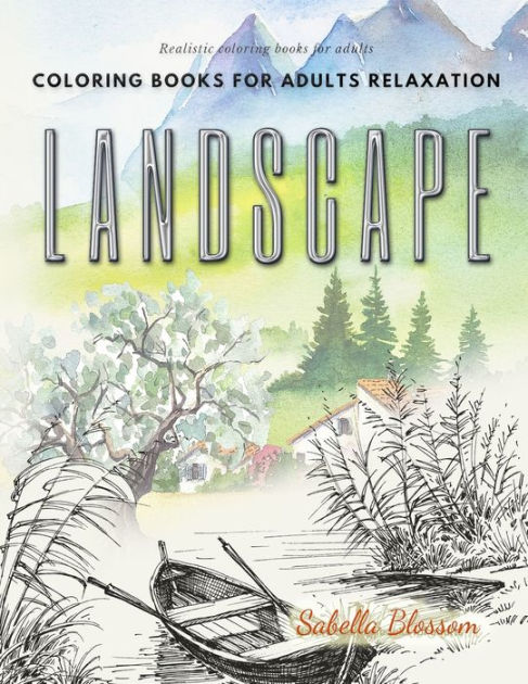 Landscape coloring books for adults relaxation. Realistic coloring books  for adults: Calming therapy an anti-stress coloring book by Sabella  Blossom, Paperback