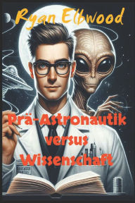 Title: Prä-Astronautik versus Wissenschaft, Author: Ryan Elbwood