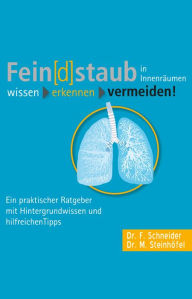 Title: Fein[d]staub in Innenräumen: Ein praktischer Ratgeber mit Hintergrundwissen und hilfreichen Tipps, Author: Friedhelm Schneider