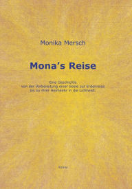 Title: Mona's Reise: Eine Geschichte von der Vorbereitung einer Seele zur Erdenreise bis zu ihrer Heimkehr in die Lichtwelt, Author: Monika Mersch