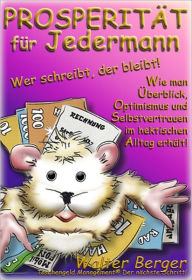 Title: PROSPERITÄT für Jedermann: Wer schreibt, der bleibt! Wie man Überblick, Optimismus und Selbstvertrauen im hektischen Alltag erhält!, Author: Walter Berger