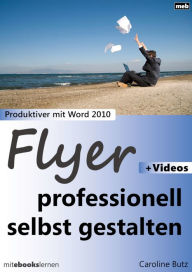 Title: Flyer professionell selbst gestalten: Produktiver mit Microsoft Word 2010, Author: Caroline Butz