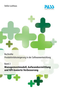 Title: Buchreihe: Produktivitätssteigerung in der Softwareentwicklung, Teil 2: Managementmodell, Aufwandsermittlung und KPI-basierte Verbesserung, Author: Stefan Luckhaus