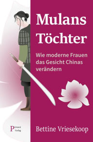 Title: Mulans Töchter: Wie moderne Frauen das Gesicht Chinas verändern, Author: Bettine Vriesekoop