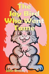 Title: The Jay Bird Who Went Tame (Illustrated), Author: John Breck