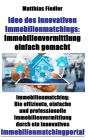 Idee des innovativen Immobilienmatchings: Immobilienvermittlung einfach gemacht: Immobilienmatching: Die effiziente, einfache und professionelle Immobilienvermittlung durch ein innovatives Immobilienmatchingportal