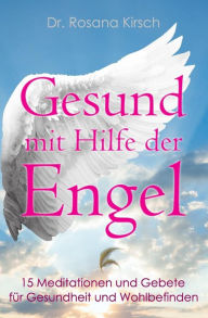 Title: Gesund mit Hilfe der Engel: 15 Meditationen und Gebete für Gesundheit und Wohlbefinden, Author: Rosana Kirsch