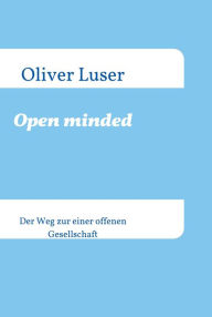 Title: Open minded: Der Weg zu einer offenen Gesellschaft, Author: Oliver Luser