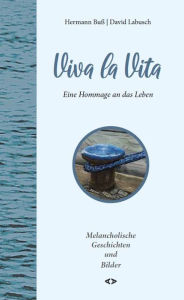 Title: Viva la Vita: Eine Hommage an das Leben. Melancholische Geschichten und Bilder, Author: David Labusch