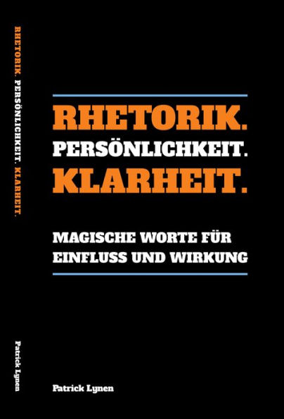 Rhetorik. Persönlichkeit. Klarheit.: Magische Worte für Einfluss und Wirkung