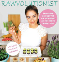 Title: RAWVOLUTIONIST: Raw Vegan Reinvented For People Who Love Their Food And Celebrate Eating, Author: Aurora Ray