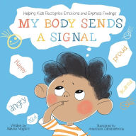 Title: My Body Sends A Signal: Helping Kids Recognize Emotions and Express Feelings, Author: Natalia Maguire