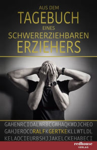 Title: Aus dem Tagebuch eines schwererziehbaren Erziehers, Author: Ralf Gertke