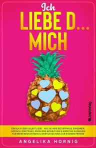 Title: Ich LIEBE D... MICH: Ein Buch über Selbstliebe - Wie Sie Ihre Bedürfnisse erkennen, Gefühle verstehen, Probleme bewältigen & Empathie aufbauen für mehr Bewusstsein & Wertschätzung zur eigenen Person, Author: Angelika Hornig