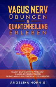 Title: Vagus Nerv Übungen & Quantenheilung erleben: Selbstheilungskräfte aktivieren & Wohlbefinden steigern - Nervus Vagus & Geistheilung für Anfänger, Author: Angelika Hornig