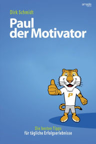 Title: Paul der Motivator: Die besten Tipps für tägliche Erfolgserlebnisse, Author: Dirk Schmidt