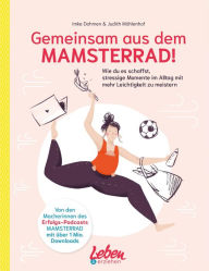 Title: Gemeinsam aus dem Mamsterrad: Wie ihr es schafft, euren stressigen Alltag mit mehr Leichtigkeit zu meistern, Author: Imke Dohmen