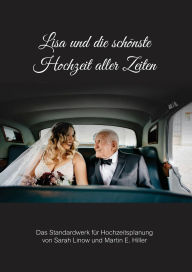 Title: Lisa und die schönste Hochzeit aller Zeiten: Das Standardwerk für Hochzeitsplanung, Author: Sarah Linow