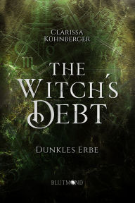 Title: The Witch's Debt: Dunkles Erbe, Author: Clarissa Kühnberger