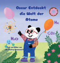 Title: Oscar Entdeckt die Welt der Atome: Fesselnde MINT-Geschichten, die Neugier auf Chemie wecken, fÃ¯Â¿Â½r Kinder von 6-9 Jahren, Author: Audrey Renoncourt