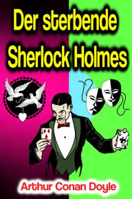 Title: Der sterbende Sherlock Holmes, Author: Arthur Conan Doyle