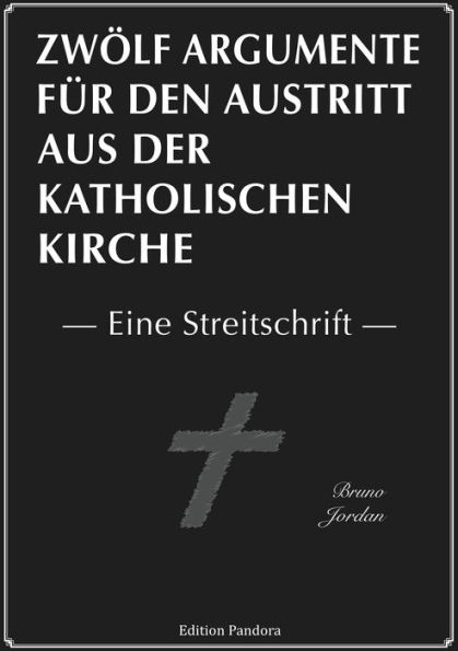 Zwölf Argumente für den Austritt aus der katholischen Kirche: Eine Streitschrift