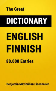 Title: The Great Dictionary English - Finnish: 80.000 Entries, Author: Benjamin Maximilian Eisenhauer