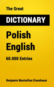 Title: The Great Dictionary Polish - English: 60.000 Entries, Author: Benjamin Maximilian Eisenhauer