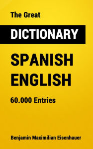 Title: The Great Dictionary Spanish - English: 60.000 Entries, Author: Benjamin Maximilian Eisenhauer